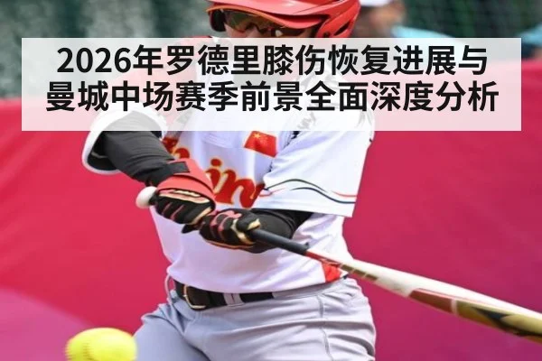 2026年罗德里膝伤恢复进展与曼城中场赛季前景全面深度分析